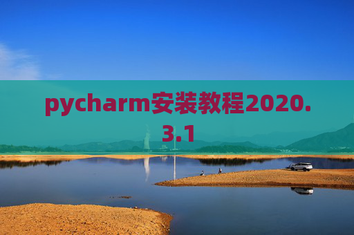 pycharm安装教程2020.3.1 pycharm安装教程2020.3.1